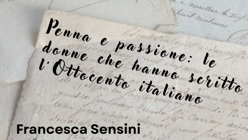 ΔΙΑΛΕΞΗ ΤΗΣ ΑΝΑΠ. ΚΑΘ. FRANCESCA SENSINI ΜΕ ΘΕΜΑ PENNA E PASSIONE: LE DONNE CHE HANNO SCRITTO L'OTTOCENTO ITALIANO