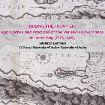 ΔΙΑΛΕΞΗ ΔΡ. MICHELE SANTORO "RULING THE FRONTIER: APPROACHES AND PRACTICES OF THE VENETIAN GOVERNANCE IN KOTOR BAY (1573-1645)"
